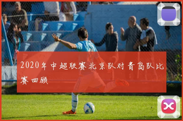 2020年中超联赛北京队对青岛队比赛回顾