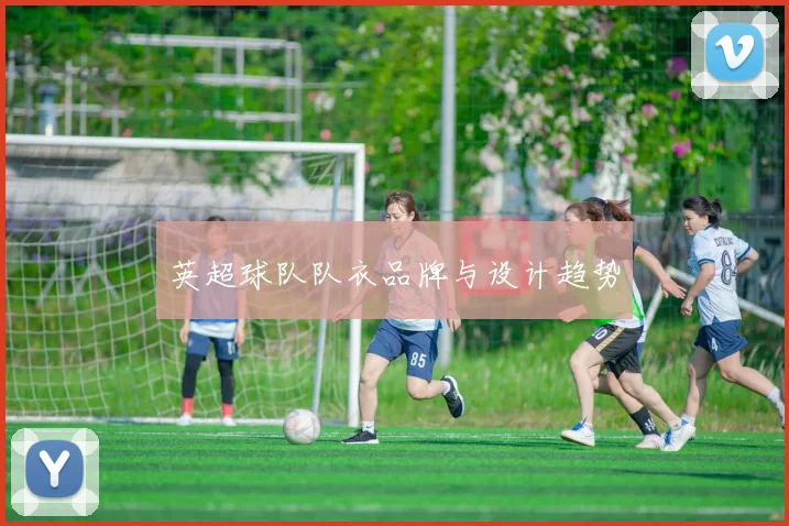 英超球队队衣品牌与设计趋势